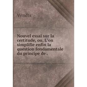 Книга Nouvel essai sur la certitude, ou, Lon simplifie enfin la question fondamentale du principe de
Книга Nouvel essai sur la certitude, ou, Lon simplifie enfin la question fondamentale du principe de