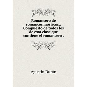 Книга Romancero de romances moriscos,: Compuesto de todos los de esta clase que contiene el romancero
Книга Romancero de romances moriscos,: Compuesto de todos los de esta clase que contiene el romancero