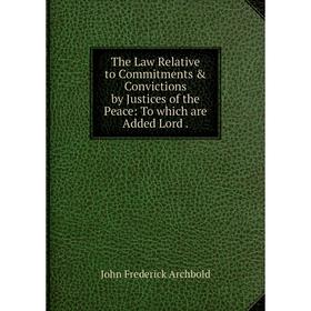 Книга The Law Relative to Commitments & Convictions by Justices of the Peace: To which are Added Lord
Книга The Law Relative to Commitments & Convictions by Justices of the Peace: To which are Added Lord