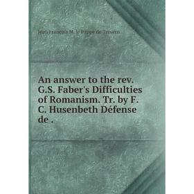 Книга An answer to the rev. G.S. Faber's Difficulties of Romanism. Tr. by F.C. Husenbeth Défense de
Книга An answer to the rev. G.S. Faber's Difficulties of Romanism. Tr. by F.C. Husenbeth Défense de