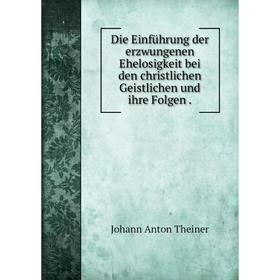 Книга Die Einführung der erzwungenen Ehelosigkeit bei den christlichen Geistlichen und ihre Folgen
Книга Die Einführung der erzwungenen Ehelosigkeit bei den christlichen Geistlichen und ihre Folgen