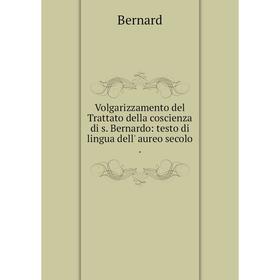 Книга Volgarizzamento del Trattato della coscienza di s. Bernardo: testo di lingua dell' aureo secolo
Книга Volgarizzamento del Trattato della coscienza di s. Bernardo: testo di lingua dell' aureo secolo