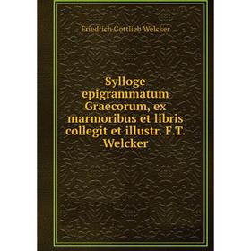 Книга Sylloge epigrammatum Graecorum, ex marmoribus et libris collegit et illustr. F.T. Welcker
Книга Sylloge epigrammatum Graecorum, ex marmoribus et libris collegit et illustr. F.T. Welcker