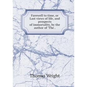 Книга Farewell to time, or Last views of life, and prospects of immortality, by the author of 'The
Книга Farewell to time, or Last views of life, and prospects of immortality, by the author of 'The
