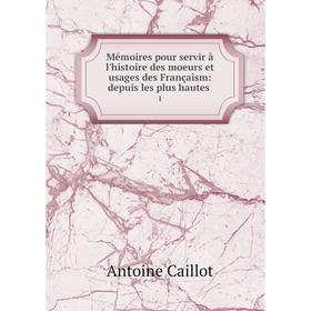Книга Mémoires pour servir à l'histoire des moeurs et usages des Françaism: depuis les plus hautes 1
Книга Mémoires pour servir à l'histoire des moeurs et usages des Françaism: depuis les plus hautes 1