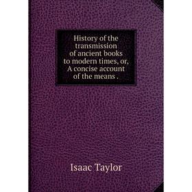Книга History of the transmission of ancient books to modern times, or, A concise account of the means
Книга History of the transmission of ancient books to modern times, or, A concise account of the means