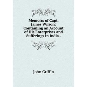 Книга Memoirs of Capt James Wilson: Containing an Account of His Enterprises and Sufferings in India
Книга Memoirs of Capt James Wilson: Containing an Account of His Enterprises and Sufferings in India