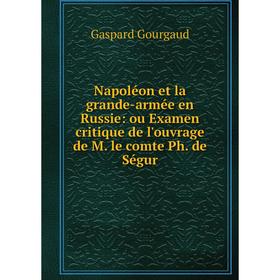 Книга Napoléon et la grande-armée en Russie: ou Examen critique de l'ouvrage de M le comte Ph de Ségur
Книга Napoléon et la grande-armée en Russie: ou Examen critique de l'ouvrage de M le comte Ph de Ségur