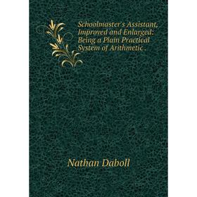 Книга Schoolmaster's Assistant, Improved and Enlarged: Being a Plain Practical System of Arithmetic
Книга Schoolmaster's Assistant, Improved and Enlarged: Being a Plain Practical System of Arithmetic