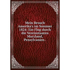 Книга Mein Besuch Amerika's im Sommer 1824: Ein Flug durch die Vereinstaaten Maryland, Pensylvanien
Книга Mein Besuch Amerika's im Sommer 1824: Ein Flug durch die Vereinstaaten Maryland, Pensylvanien