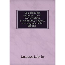 Книга Les premiers rudimens de la constitution britannique, traduits de l'anglais de M Brooke
Книга Les premiers rudimens de la constitution britannique, traduits de l'anglais de M Brooke