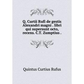 Книга Q. Curtii Rufi de gestis Alexandri magni. libri qui supersunt octo, recens. C.T. Zumptius
Книга Q. Curtii Rufi de gestis Alexandri magni. libri qui supersunt octo, recens. C.T. Zumptius