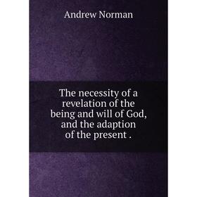 Книга The necessity of a revelation of the being and will of God, and the adaption of the present
Книга The necessity of a revelation of the being and will of God, and the adaption of the present