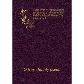 Книга Tales by the O'Hara family, containing Crohoore of the bill-hook by M. Banim The fetches by J 3
Книга Tales by the O'Hara family, containing Crohoore of the bill-hook by M. Banim The fetches by J 3