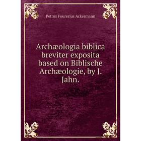 Книга Archæologia biblica breviter exposita based on Biblische Archæologie, by J. Jahn.
Книга Archæologia biblica breviter exposita based on Biblische Archæologie, by J. Jahn.