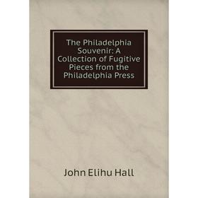 Книга The Philadelphia Souvenir: A Collection of Fugitive Pieces from the Philadelphia Press
Книга The Philadelphia Souvenir: A Collection of Fugitive Pieces from the Philadelphia Press
