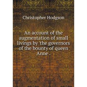 Книга An account of the augmentation of small livings by 'the governors of the bounty of queen Anne
Книга An account of the augmentation of small livings by 'the governors of the bounty of queen Anne