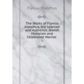 Книга The Works of Flavius Josephus, the Learned and Authentic Jewish Historian and Celebrated Warrior 1
Книга The Works of Flavius Josephus, the Learned and Authentic Jewish Historian and Celebrated Warrior 1
