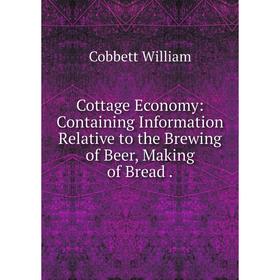Книга Cottage Economy: Containing Information Relative to the Brewing of Beer, Making of Bread
Книга Cottage Economy: Containing Information Relative to the Brewing of Beer, Making of Bread
