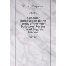 Книга A popular introduction to the study of the holy Scriptures: For the Use of English Readers
Книга A popular introduction to the study of the holy Scriptures: For the Use of English Readers