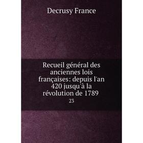 Книга Recueil général des anciennes lois françaises: depuis l'an 420 jusqu'à la révolution de 1789 23
Книга Recueil général des anciennes lois françaises: depuis l'an 420 jusqu'à la révolution de 1789 23