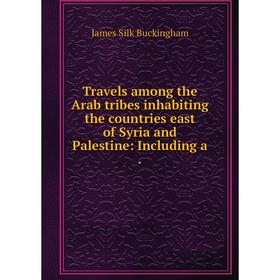 Книга Travels among the Arab tribes inhabiting the countries east of Syria and Palestine: Including a
Книга Travels among the Arab tribes inhabiting the countries east of Syria and Palestine: Including a