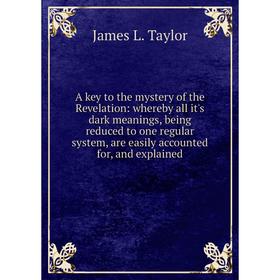 Книга A key to the mystery of the Revelation: whereby all it's dark meanings, being reduced to one regular system, are easily accounted for, and expla
Книга A key to the mystery of the Revelation: whereby all it's dark meanings, being reduced to one regular system, are easily accounted for, and expla