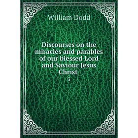 Книга Discourses on the miracles and parables of our blessed Lord and Saviour Jesus Christ 3
Книга Discourses on the miracles and parables of our blessed Lord and Saviour Jesus Christ 3