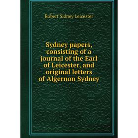 Книга Sydney papers, consisting of a journal of the Earl of Leicester, and original letters of Algernon Sydney
Книга Sydney papers, consisting of a journal of the Earl of Leicester, and original letters of Algernon Sydney