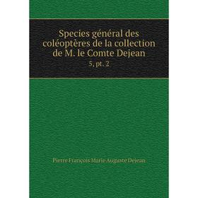 Книга Species général des coléoptères de la collection de M. le Comte Dejean 5, pt. 2
Книга Species général des coléoptères de la collection de M. le Comte Dejean 5, pt. 2