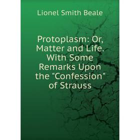 Книга Protoplasm: Or, Matter and Life. With Some Remarks Upon the Confession of Strauss
Книга Protoplasm: Or, Matter and Life. With Some Remarks Upon the Confession of Strauss
