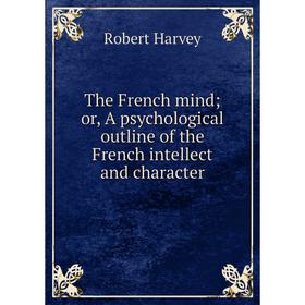 Книга The French mind or, A psychological outline of the French intellect and character
Книга The French mind or, A psychological outline of the French intellect and character