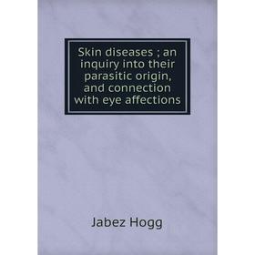 Книга Skin diseases an inquiry into their parasitic origin, and connection with eye affections
Книга Skin diseases an inquiry into their parasitic origin, and connection with eye affections