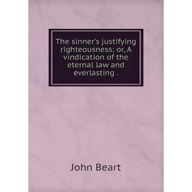 Книга The sinner's justifying righteousness or, A vindication of the eternal law and everlasting
Книга The sinner's justifying righteousness or, A vindication of the eternal law and everlasting