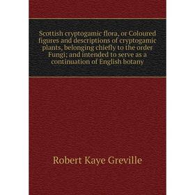Книга Scottish cryptogamic flora, or Coloured figures and descriptions of cryptogamic plants, belonging chiefly to the order Fungi and
Книга Scottish cryptogamic flora, or Coloured figures and descriptions of cryptogamic plants, belonging chiefly to the order Fungi and