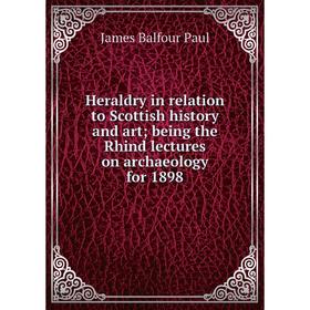 Книга Heraldry in relation to Scottish history and art being the Rhind lectures on archaeology for 1898
Книга Heraldry in relation to Scottish history and art being the Rhind lectures on archaeology for 1898