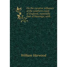Книга On the curative influence of the southern coast of England, especially that of Hastings
Книга On the curative influence of the southern coast of England, especially that of Hastings