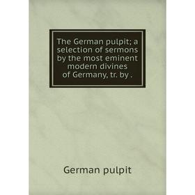 Книга The German pulpit a selection of sermons by the most eminent modern divines of Germany, tr. by
Книга The German pulpit a selection of sermons by the most eminent modern divines of Germany, tr. by
