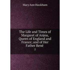 Книга The Life and Times of Margaret of Anjou, Queen of England and France and of Her Father René 2
Книга The Life and Times of Margaret of Anjou, Queen of England and France and of Her Father René 2