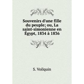 Книга Souvenirs d'une fille du peuple ou, La saint-simonienne en Égypt, 1834 à 1836
Книга Souvenirs d'une fille du peuple ou, La saint-simonienne en Égypt, 1834 à 1836