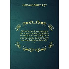 Книга Mémoires sur les campagnes des armées du Rhin et de Rhin-et-Moselle, de 1792 jusqu'à la paix de Campo-Formio par le maréchal Gouvion Saint-C
Книга Mémoires sur les campagnes des armées du Rhin et de Rhin-et-Moselle, de 1792 jusqu'à la paix de Campo-Formio par le maréchal Gouvion Saint-C