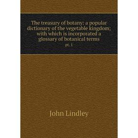 Книга The treasury of botany: a popular dictionary of the vegetable kingdom with which is incorporated a glossary of botanical terms pt. 1
Книга The treasury of botany: a popular dictionary of the vegetable kingdom with which is incorporated a glossary of botanical terms pt. 1