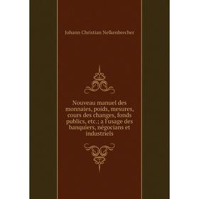 Книга Nouveau manuel des monnaies, poids, mesures, cours des changes, fonds publics a l'usage des banquiers, négocians et industriels
Книга Nouveau manuel des monnaies, poids, mesures, cours des changes, fonds publics a l'usage des banquiers, négocians et industriels