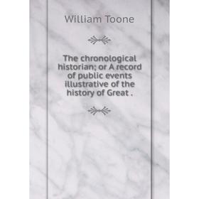 Книга The chronological historian or A record of public events illustrative of the history of Great
Книга The chronological historian or A record of public events illustrative of the history of Great