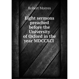 Книга Eight sermons preached before the University of Oxford in the year MDCCXCI
Книга Eight sermons preached before the University of Oxford in the year MDCCXCI