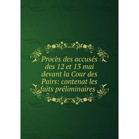 Книга Procès des accusés des 12 et 13 mai devant la Cour des Pairs: contenat les faits préliminaires
Книга Procès des accusés des 12 et 13 mai devant la Cour des Pairs: contenat les faits préliminaires
