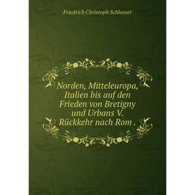 Книга Norden, Mitteleuropa, Italien bis auf den Frieden von Bretigny und Urbans V Rückkehr nach Rom
Книга Norden, Mitteleuropa, Italien bis auf den Frieden von Bretigny und Urbans V Rückkehr nach Rom