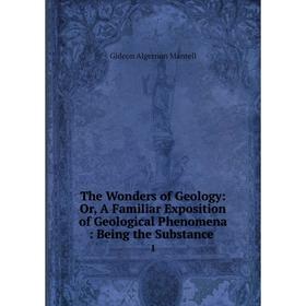 Книга The Wonders of Geology: Or, A Familiar Exposition of Geological Phenomena: Being the Substance 1
Книга The Wonders of Geology: Or, A Familiar Exposition of Geological Phenomena: Being the Substance 1
