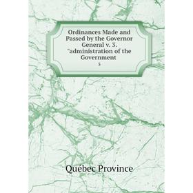 Книга Ordinances Made and Passed by the Governor General v 3 administration of the Government 5
Книга Ordinances Made and Passed by the Governor General v 3 administration of the Government 5