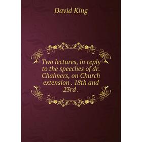 Книга Two lectures, in reply to the speeches of dr. Chalmers, on Church extension. 18th and 23rd
Книга Two lectures, in reply to the speeches of dr. Chalmers, on Church extension. 18th and 23rd